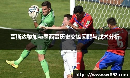 哥斯达黎加与墨西哥历史交锋回顾与战术分析